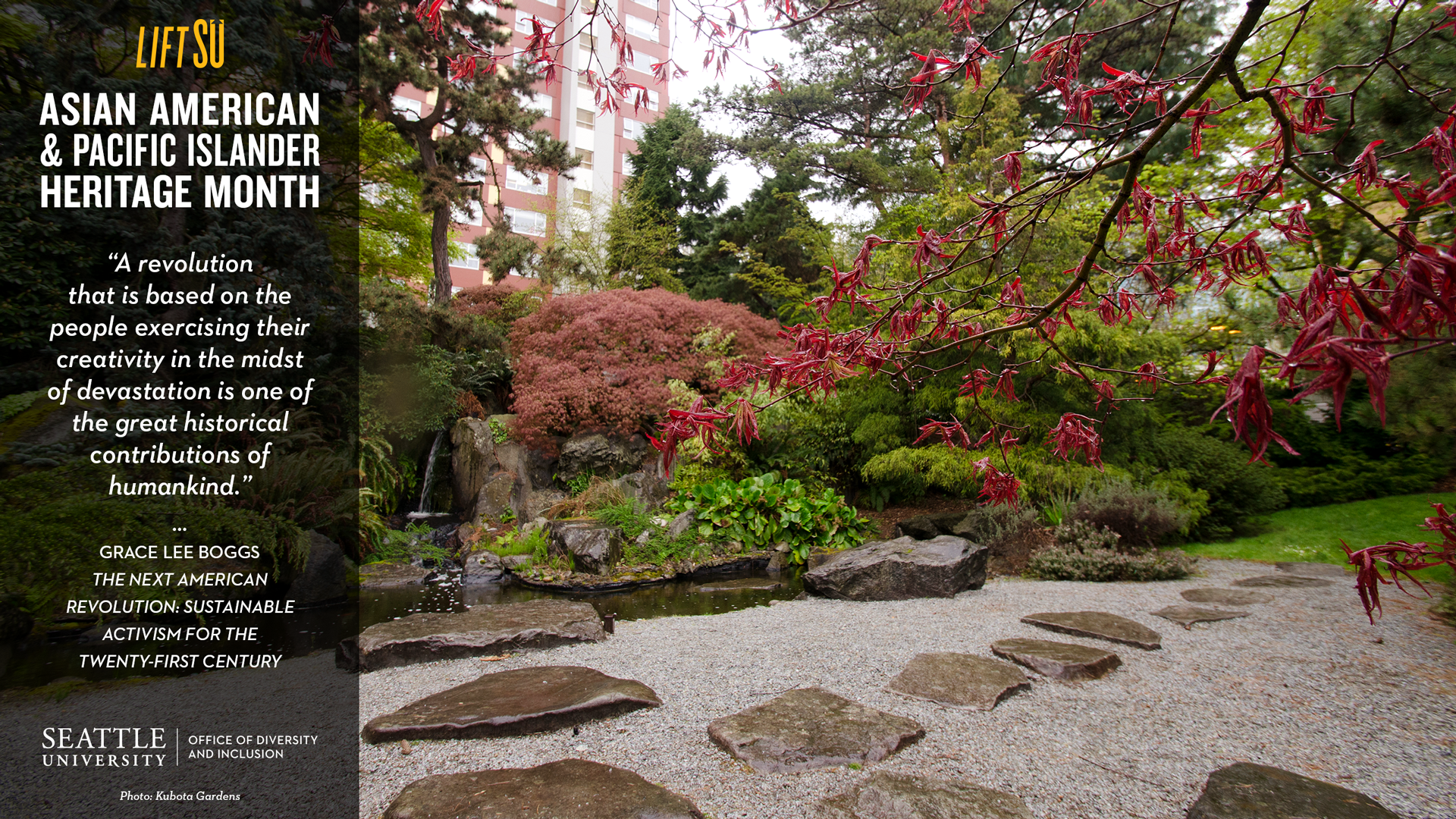 A photograph of the Kubota Gardens on Seattle University campus. The title reads “Asian American & Pacific Islander Heritage Month” with a quote from the book “The Next American Revolution: Sustainable Activism for the Twenty-First Century” by Grace Lee Boggs.